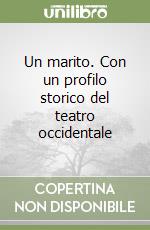 Un marito. Con un profilo storico del teatro occidentale libro