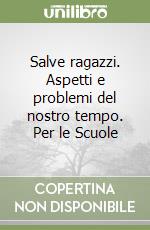 Salve ragazzi. Aspetti e problemi del nostro tempo. Per le Scuole libro