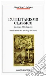 L'utilitarismo classico. Bentham, Mill, Sidgwick libro