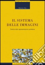 Il sistema delle immagini. Estetica della rappresentazione quotidiana. Ediz. illustrata libro