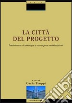 La città del progetto. Trasferimento di tecnologie e convergenze multidisciplinari. Con CD-ROM libro