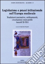 Legislazione e prassi istituzionale nell'Europa medievale. Tradizioni normative, ordinamenti, circolazione mercantile (sec. XI-XV) libro