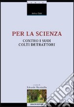 Per la scienza contro i suoi colti detrattori libro