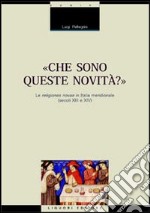 Che sono queste novità? Le religiones novae in Italia meridionale (secoli XIII e XIV) libro