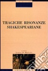 Tragiche risonanze shakespeariane libro di Di Michele Laura