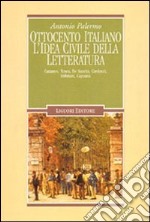 Ottocento italiano. L'idea civile della letteratura. Cattaneo, Tenca, De Sanctis, Carducci, Imbriani, Capuana libro