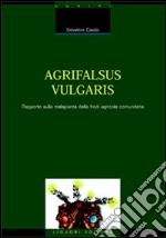 Agrifalsus vulgaris. Rapporto sulla malapianta delle frodi agricole comunitarie libro