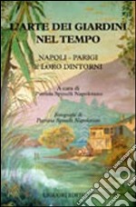 L'arte dei giardini nel tempo. Napoli - Parigi e loro dintorni libro