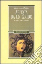 Abitata da un grido. La poesia e l'arte di Sylvia Plath libro