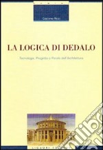 La logica di Dedalo. Tecnologia, progetto e parole dell'architettura libro