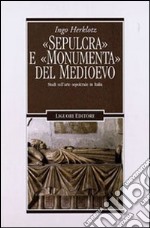 «Sepulcra» e «monumenta» del Medioevo. Studi sull'arte sepolcrale in Italia libro