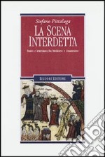 La scena interdetta. Teatro e letteratura fra Medioevo e umanesimo libro