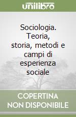 Sociologia. Teoria, storia, metodi e campi di esperienza sociale libro