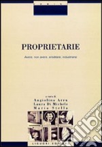 Proprietarie. Avere, non avere, ereditare, industriarsi libro