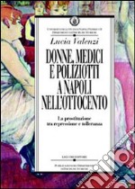 Donne, medici e poliziotti a Napoli nell'Ottocento. La prostituzione tra repressione e tolleranza libro