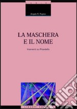 La maschera e il nome. Interventi su Pirandello libro