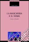 La maschera e il nome. Interventi su Pirandello libro di Pupino Angelo R.