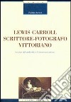 Lewis Carroll scrittore-fotografo vittoriano. Le voci del profondo e l'inconscio ottico libro