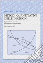 Metodi quantitativi delle decisioni. Algebra ed analisi elementare in una selezione di problemi di scelta libro