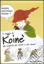 Il viaggio di koinè. Alla scoperta dei diritti e dei doveri. Per le Scuole