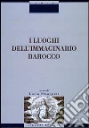 I luoghi dell'immaginario barocco. Atti del Convegno (Siena, 21-23 ottobre 1999) libro di Strappini Lucia