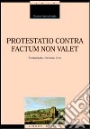 Protestatio contra factum non valet. Fondamento, rilevanza, limiti libro di Giampetraglia Rosaria