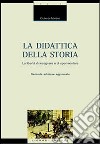 La didattica della storia. Introduzione alla libertà di insegnare e sperimentare libro