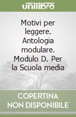 Motivi per leggere. Antologia modulare. Modulo D. Per la Scuola media (2) libro