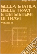 Sulla statica delle travi e dei sistemi di travi. Vol. 3