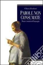 Parole non consumate. Donne e uomini nel linguaggio libro