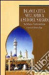 Islam e città nell'Africa a sud del Sahara. Tra sufismo e fondamentalismo libro