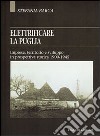 Elettrificare la Puglia. Impresa, territorio e sviluppo in prospettiva storica 1900-1945 libro di Barca Stefania