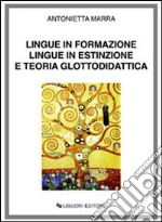 Lingue in formazione lingue in estinzione e teoria glottodidattica libro