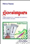 Giocaimpara al museo. Viaggio fantastico nel patrimonio storico-artistico campano libro di Tramma Patrizia