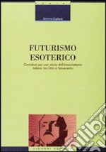 Futurismo esoterico. Contributi per una storia dell'irrazionalismo italiano tra Otto e Novecento libro