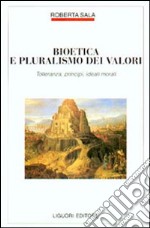 Bioetica e pluralismo dei valori. Tolleranza, principi, ideali morali libro