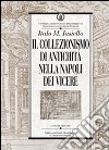 Il collezionismo di antichità nella Napoli dei Viceré libro di Iasiello Italo M.