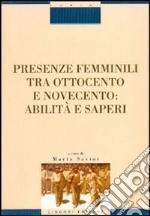 Presenze femminili tra Ottocento e Novecento. Abilità e saperi libro