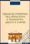 Presenze femminili tra Ottocento e Novecento. Abilità e saperi libro