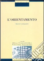 L'orientamento. Questioni pedagogiche libro