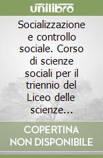 Socializzazione e controllo sociale. Corso di scienze sociali per il triennio del Liceo delle scienze sociali libro