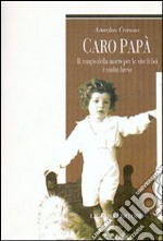 Caro papà. Il tempo della morte per le vite felici è molto breve libro