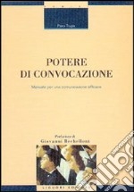 Potere di convocazione. Manuale per una comunicazione efficace libro