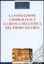 La fondazione gnoseologica e critica dell'etica nel primo Dilthey libro