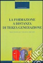 La formazione a distanza di terza generazione. Nuove frontiere per l'educazione degli adulti libro