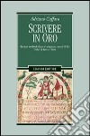 Scrivere in oro. Ricettari medievali d'arte e artigianato (secoli IX-XI). Codici di Lucca e Ivrea libro