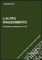 L'altro Rinascimento. Architettura meridionale nel '400. Ediz. illustrata libro