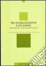 Tra globalizzazione e localismo. Quale futuro per i sistemi produttivi territoriali? libro