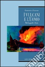 I vulcani e l'uomo. Miti, leggende e storia libro