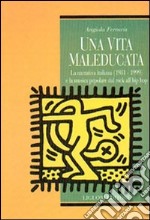 Una vita maleducata. La narrativa italiana (1981-1999) e la musica popolare del rock all'hip hop libro